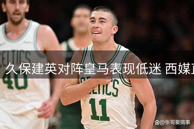 久保建英对阵皇马表现低迷 西媒直言状态明显下滑