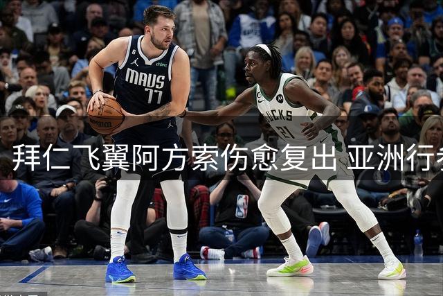 拜仁飞翼阿方索伤愈复出 亚洲行参赛前景明朗