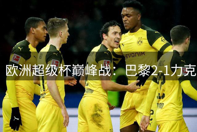 欧洲超级杯巅峰战：巴黎2-1力克维拉问鼎