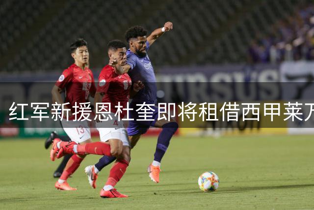 红军新援恩杜奎即将租借西甲莱万特