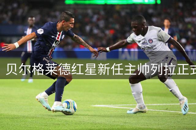 贝尔格莱德红星新任主帅列拉正式上任