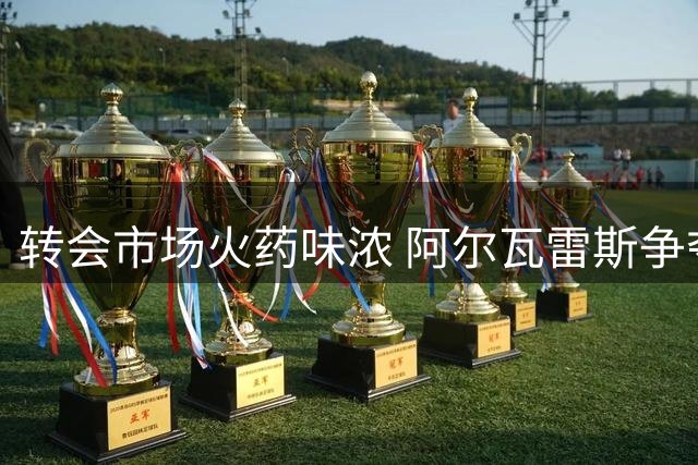 转会市场火药味浓 阿尔瓦雷斯争夺战牵动多支豪门