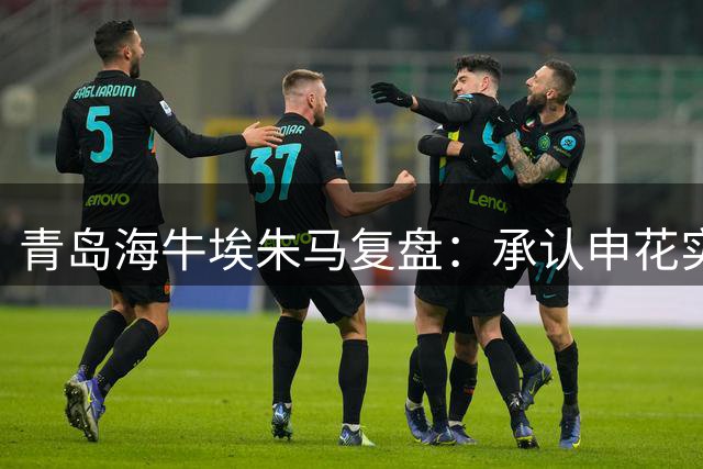 青岛海牛埃朱马复盘：承认申花实力，期待球队重整旗鼓